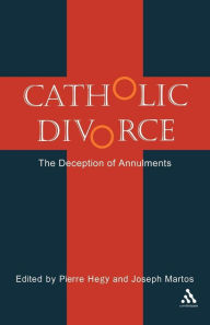 Title: Catholic Divorce: The Deception of Annulments, Author: Pierre  Hegy