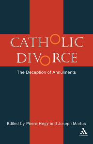 Title: Catholic Divorce: The Deception of Annulments, Author: Pierre  Hegy