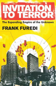 Title: Invitation to Terror: The Expanding Empire of the Unknown / Edition 1, Author: Frank Furedi