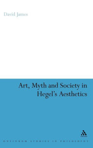 Title: Art, Myth and Society in Hegel's Aesthetics, Author: David James