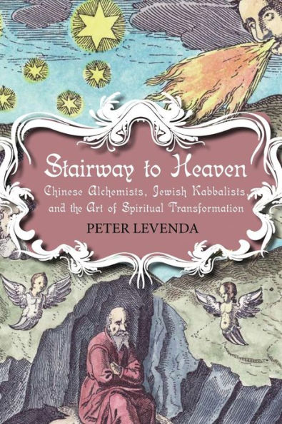 Stairway to Heaven: Chinese Alchemists, Jewish Kabbalists, and the Art of Spiritual Transformation