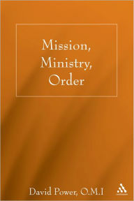 Title: Mission, Ministry, Order: Reading the Tradition in the Present Context, Author: David N. Power