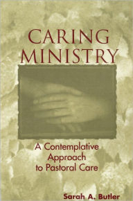 Title: Caring Ministry: A Contemplative Approach to Pastoral Care, Author: Sarah A. Butler