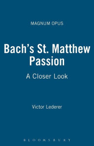 Title: Bach's St. Matthew Passion: A Closer Look, Author: Victor Lederer