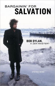 Title: Bargainin' for Salvation: Bob Dylan, a Zen Master?, Author: Steven Heine