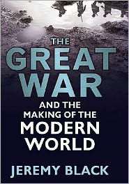 Title: The Great War and the Making of the Modern World / Edition 1, Author: Jeremy Black