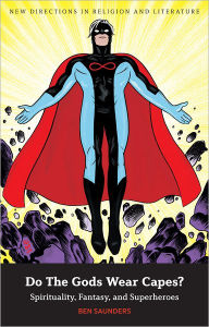 Title: Do The Gods Wear Capes?: Spirituality, Fantasy, and Superheroes / Edition 1, Author: Ben Saunders