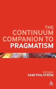 Title: The Continuum Companion to Pragmatism, Author: Sami Pihlström