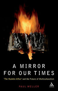 Title: A Mirror For Our Times: 'The Rushdie Affair' and the Future of Multiculturalism, Author: Paul Weller