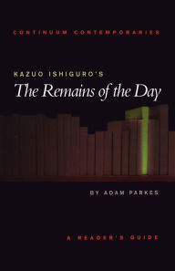 Title: Kazuo Ishiguro's The Remains of the Day: A Reader's Guide, Author: Adam Parkes
