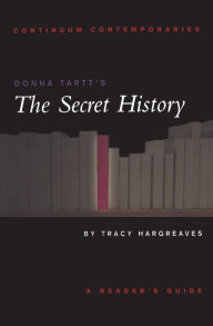 Title: Donna Tartt's The Secret History: A Reader's Guide, Author: Tracy Hargreaves