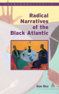 Title: Radical Narratives of the Black Atlantic, Author: Alan Rice