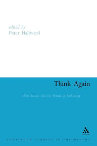 Title: Think Again: Alain Badiou and the Future of Philosophy / Edition 1, Author: Peter Hallward