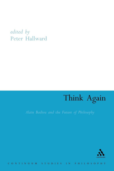 Think Again: Alain Badiou and the Future of Philosophy