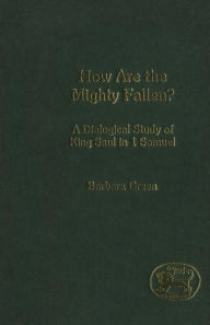 Title: How Are the Mighty Fallen?: A Dialogical Study of King Saul in 1 Samuel, Author: Barbara Green