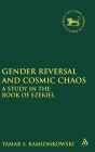 Gender Reversal and Cosmic Chaos: A Study in the Book of Ezekiel