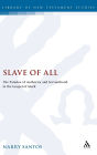 Slave of All: The Paradox of Authority and Servanthood in the Gospel of Mark