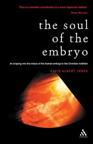 Title: Soul of the Embryo: Christianity and the Human Embryo, Author: David Albert Jones