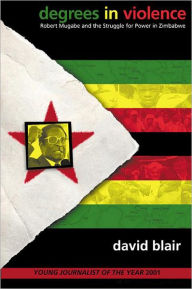 Degrees in Violence: Robert Mugabe and the Struggle for Power in Zimbabwe