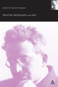 Title: Walter Benjamin and Art, Author: Andrew Benjamin