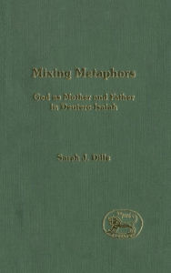 Title: Mixing Metaphors: God as Mother and Father in Deutero-Isaiah, Author: Sarah J. Dille