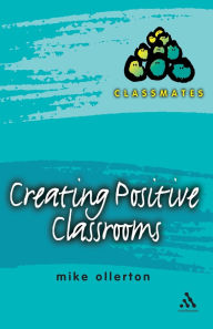 Title: Creating Positive Classrooms, Author: Mike Ollerton