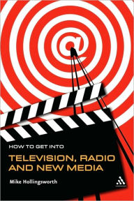 Title: How to Get Into Television Radio and New Media, Author: Mike Hollingsworth