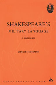 Title: Shakespeare's Military Language: A Dictionary, Author: Charles Edelman