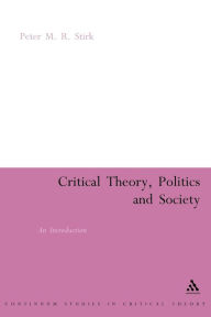 Title: Critical Theory, Politics and Society: An Introduction, Author: Peter M.R. Stirk