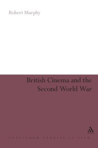 Title: British Cinema and the Second World War, Author: Robert Murphy