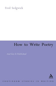 Title: How to Write Poetry: And Get it Published, Author: Fred Sedgwick