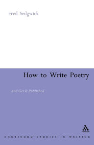 Title: How to Write Poetry: And Get it Published, Author: Fred Sedgwick