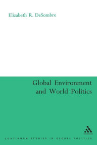 Title: Global Environment and World Politics / Edition 1, Author: Elizabeth R. DeSombre
