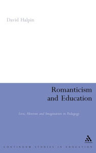 Title: Romanticism and Education: Love, Heroism and Imagination in Pedagogy, Author: David Halpin