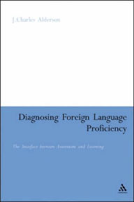 Title: Diagnosing Foreign Language Proficiency: The Interface between Learning and Assessment, Author: J. Charles Alderson