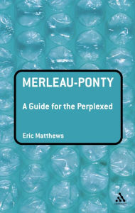 Title: Merleau-Ponty: A Guide for the Perplexed, Author: Eric Matthews