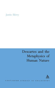 Title: Descartes and the Metaphysics of Human Nature, Author: Justin Skirry