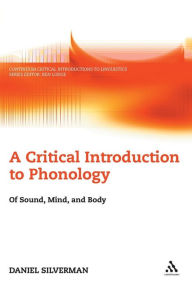 Title: A Critical Introduction to Phonology: Of Sound, Mind, and Body, Author: Daniel Silverman