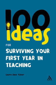 Title: 100 Ideas for Surviving your First Year in Teaching, Author: Laura-Jane Fisher