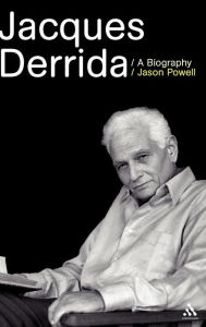 Title: Jacques Derrida: A Biography / Edition 1, Author: Jason Powell