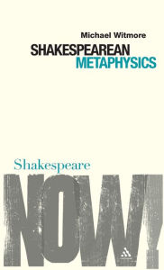 Title: Shakespearean Metaphysics, Author: Michael Witmore