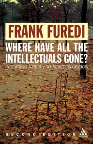Title: Where Have All the Intellectuals Gone? 2nd Edition: Confronting 21st Century Philistinism / Edition 2, Author: Frank Furedi