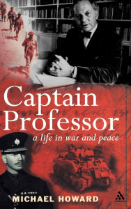 Title: Captain Professor: A Life in War and Peace, Author: Michael Howard