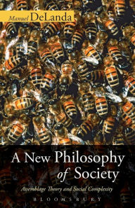 Title: A New Philosophy of Society: Assemblage Theory and Social Complexity, Author: Manuel DeLanda