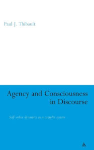 Title: Agency and Consciousness in Discourse: Self-Other Dynamics as a Complex System, Author: Paul Thibault