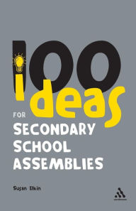 Title: 100 Ideas for Secondary School Assemblies, Author: Susan Elkin