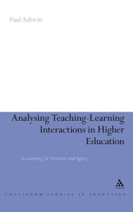 Title: Analysing Teaching-Learning Interactions in Higher Education: Accounting for Structure and Agency / Edition 1, Author: Paul Ashwin