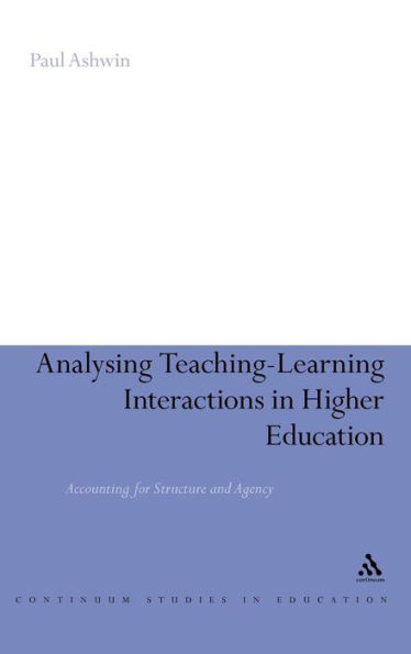 Analysing Teaching-Learning Interactions in Higher Education: Accounting for Structure and Agency / Edition 1