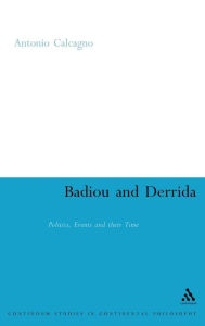 Title: Badiou and Derrida: Politics, Events and their Time, Author: Antonio Calcagno