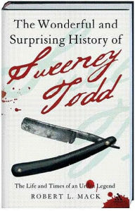 The Wonderful and Surprising History of Sweeney Todd: The Life and Times of an Urban Legend / Edition 1
